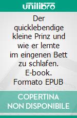 Der quicklebendige kleine Prinz und wie er lernte im eingenen Bett zu schlafen. E-book. Formato EPUB ebook