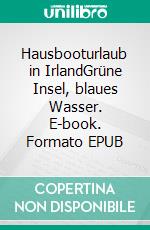 Hausbooturlaub in IrlandGrüne Insel, blaues Wasser. E-book. Formato EPUB