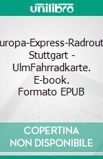 Europa-Express-Radroute Stuttgart - UlmFahrradkarte. E-book. Formato EPUB