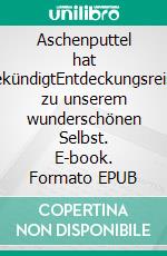Aschenputtel hat gekündigtEntdeckungsreise zu unserem wunderschönen Selbst. E-book. Formato EPUB ebook