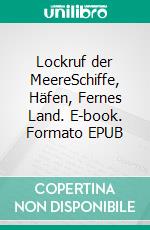 Lockruf der MeereSchiffe, Häfen, Fernes Land. E-book. Formato EPUB ebook