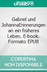 Gabriel und JohannaErinnerungen an ein früheres Leben. E-book. Formato EPUB ebook