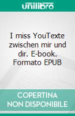 I miss YouTexte zwischen mir und dir. E-book. Formato EPUB ebook