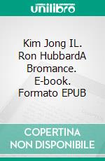 Kim Jong IL. Ron HubbardA Bromance. E-book. Formato EPUB ebook di Christian Maurer