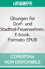 Übungen für Dorf- und Stadtteil-Feuerwehren. E-book. Formato EPUB ebook di Andreas Ismaier