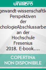 Angewandt-wissenschaftliche Perspektiven der PsychologieAbschlussarbeiten an der Hochschule Fresenius 2018. E-book. Formato EPUB ebook