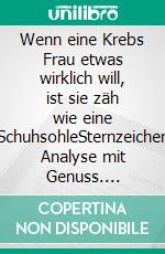 Wenn eine Krebs Frau etwas wirklich will, ist sie zäh wie eine SchuhsohleSternzeichen Analyse mit Genuss. E-book. Formato EPUB ebook