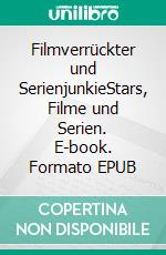 Filmverrückter und SerienjunkieStars, Filme und Serien. E-book. Formato EPUB ebook