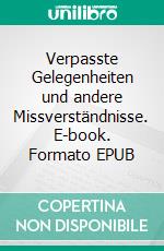 Verpasste Gelegenheiten und andere Missverständnisse. E-book. Formato EPUB ebook