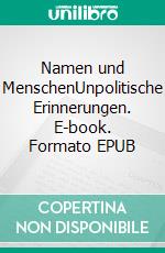 Namen und MenschenUnpolitische Erinnerungen. E-book. Formato EPUB ebook