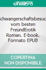 Schwangerschaftsbesuch vom besten FreundErotik Roman. E-book. Formato EPUB ebook