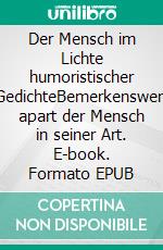 Der Mensch im Lichte humoristischer GedichteBemerkenswert apart der Mensch in seiner Art. E-book. Formato EPUB ebook di Ulrich Kulicke