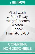 Grad wach ...Foto-Essay mit gefundenen Worten. E-book. Formato EPUB ebook di Jens Mellies