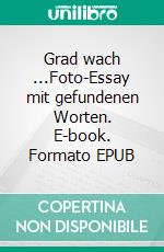Grad wach ...Foto-Essay mit gefundenen Worten. E-book. Formato EPUB ebook