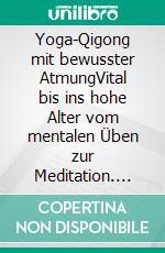 Yoga-Qigong mit bewusster AtmungVital bis ins hohe Alter vom mentalen Üben zur Meditation. E-book. Formato EPUB ebook