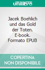 Jacek Boehlich und das Gold der Toten. E-book. Formato EPUB ebook di Klaus Funke