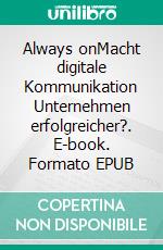 Always onMacht digitale Kommunikation Unternehmen erfolgreicher?. E-book. Formato EPUB