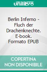 Berlin Inferno - Fluch der Drachenknechte. E-book. Formato EPUB ebook
