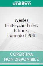 Weißes BlutPsychothriller. E-book. Formato EPUB