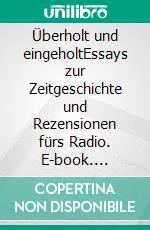 Überholt und eingeholtEssays zur Zeitgeschichte und Rezensionen fürs Radio. E-book. Formato EPUB ebook