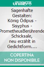 Sagenhafte Gestalten: König Ödipus - Sisyphus - PrometheusBerührende Schicksale, neu erzählt in Gedichtform. E-book. Formato EPUB ebook di Ulrich Kulicke