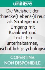 Die Weisheit der Schnecke(Lebens-)Freude als Strategie im Umgang mit Krankheit und Leid - Ein unterhaltsames, wissenschaftlich-psychologisches Selbsthilfe-Ratgeber-Erfahrungs-Buch. E-book. Formato EPUB ebook