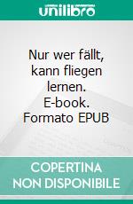 Nur wer fällt, kann fliegen lernen. E-book. Formato EPUB ebook di Angie Pfeiffer