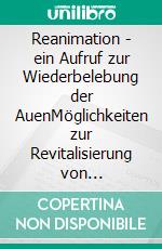 Reanimation - ein Aufruf zur Wiederbelebung der AuenMöglichkeiten zur Revitalisierung von Fließgewässern im urbanen Raum. E-book. Formato EPUB ebook