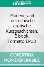 Marlene and meLesbische erotische Kurzgeschichten. E-book. Formato EPUB