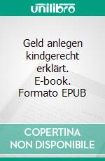 Geld anlegen kindgerecht erklärt. E-book. Formato EPUB ebook