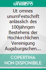 Ut omnes unumFestschrift anlässlich des 100jährigen Bestehens der Hochkirchlichen Vereinigung  Augsburgischen Bekenntnisses e. V.. E-book. Formato EPUB ebook