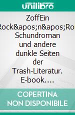 ZoffEin Rock&apos;n&apos;Roll Schundroman und andere dunkle Seiten der Trash-Literatur. E-book. Formato EPUB ebook