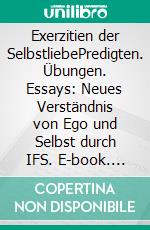 Exerzitien der SelbstliebePredigten. Übungen. Essays: Neues Verständnis von Ego und Selbst durch IFS. E-book. Formato EPUB ebook