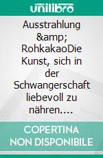 Ausstrahlung & RohkakaoDie Kunst, sich in der Schwangerschaft liebevoll zu nähren. E-book. Formato EPUB ebook di Anne-Sophie Montandraud