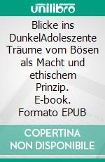 Blicke ins DunkelAdoleszente Träume vom Bösen als Macht und ethischem Prinzip. E-book. Formato EPUB ebook