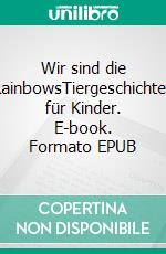 Wir sind die RainbowsTiergeschichten für Kinder. E-book. Formato EPUB ebook