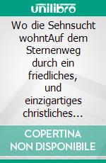 Wo die Sehnsucht wohntAuf dem Sternenweg durch ein friedliches, und einzigartiges christliches Europa. E-book. Formato EPUB ebook di Reinhold Zanoth