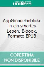 AppGründeEinblicke in ein smartes Leben. E-book. Formato EPUB ebook