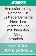 Herausforderung Demenz   Ein LeitfadenDemente Menschen verstehen und mit ihnen den Alltag gestalten. E-book. Formato EPUB ebook