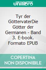 Tyr der GöttervaterDie Götter der Germanen - Band 3. E-book. Formato EPUB