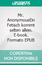 Mr. AnonymousEin Fetisch kommt selten allein. E-book. Formato EPUB ebook di Bella von Nestik