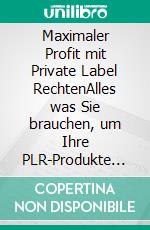 Maximaler Profit mit Private Label RechtenAlles was Sie brauchen, um Ihre PLR-Produkte in Geldautomaten umzuwandeln!. E-book. Formato EPUB ebook