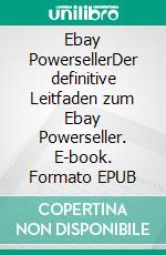 Ebay PowersellerDer definitive Leitfaden zum Ebay Powerseller. E-book. Formato EPUB ebook di Andre Sternberg