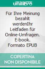 Für Ihre Meinung bezahlt werdenIhr Leitfaden für Online-Umfragen. E-book. Formato EPUB ebook