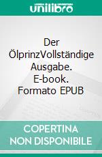 Der ÖlprinzVollständige Ausgabe. E-book. Formato EPUB ebook