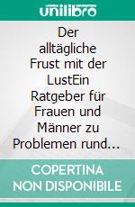 Der alltägliche Frust mit der LustEin Ratgeber für Frauen und Männer zu Problemen rund um die Zweisamkeit. E-book. Formato EPUB ebook di Andrea Grünners