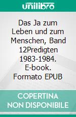 Das Ja zum Leben und zum Menschen, Band 12Predigten 1983-1984. E-book. Formato EPUB ebook di Wolfgang Nein