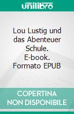 Lou Lustig und das Abenteuer Schule. E-book. Formato EPUB ebook