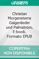 Christian Morgensterns Galgenlieder und Palmström. E-book. Formato EPUB ebook di Christian Morgenstern