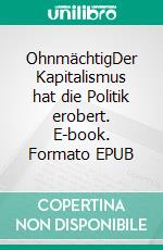 OhnmächtigDer Kapitalismus hat die Politik erobert. E-book. Formato EPUB ebook